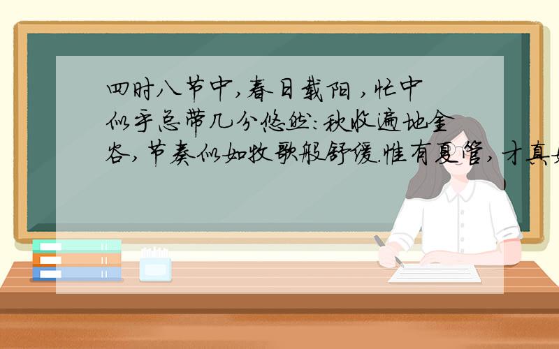 四时八节中,春日载阳 ,忙中似乎总带几分悠然：秋收遍地金谷,节奏似如牧歌般舒缓.惟有夏管,才真如西班牙舞般飞旋.这句话运