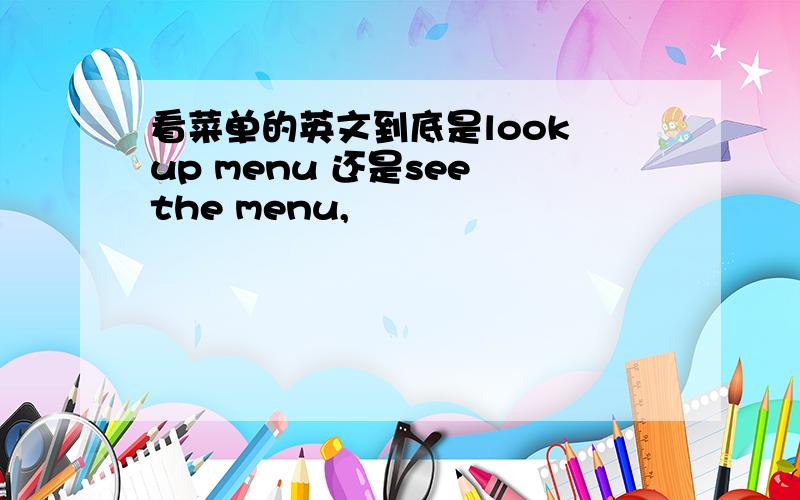 看菜单的英文到底是look up menu 还是see the menu,