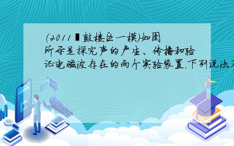 （2011•鼓楼区一模）如图所示是探究声的产生、传播和验证电磁波存在的两个实验装置，下列说法不正确的是（　　）