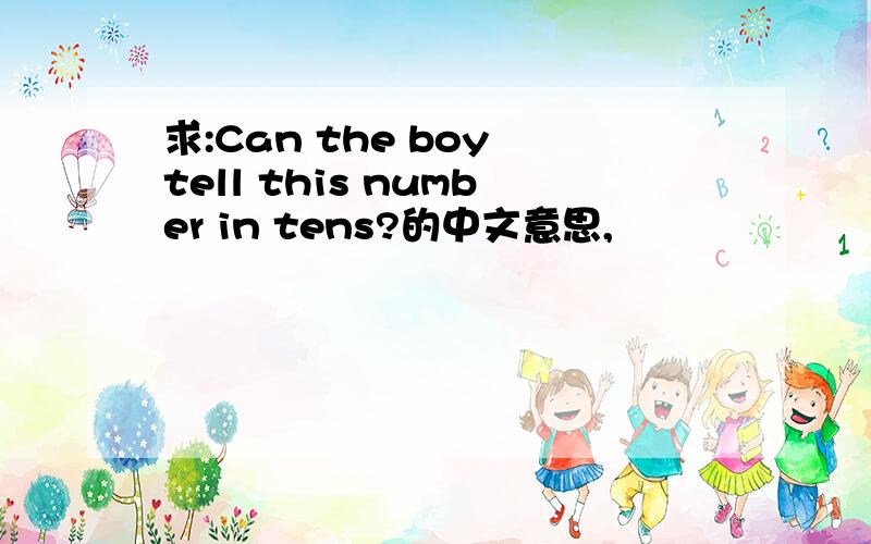 求:Can the boy tell this number in tens?的中文意思,