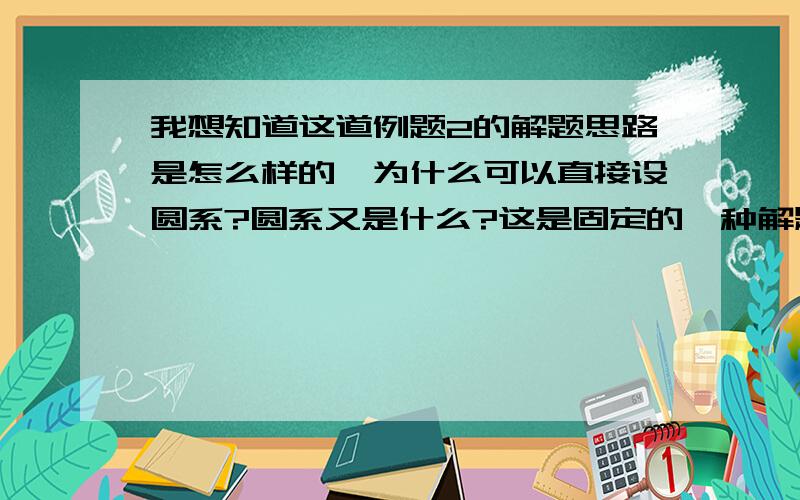 我想知道这道例题2的解题思路是怎么样的,为什么可以直接设圆系?圆系又是什么?这是固定的一种解题思路吗?这类的题都可以这样