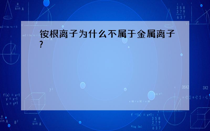 铵根离子为什么不属于金属离子?