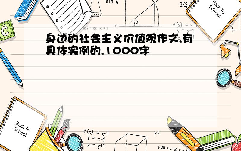 身边的社会主义价值观作文,有具体实例的,1000字