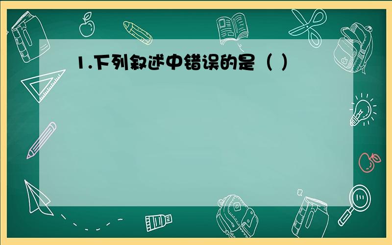 1.下列叙述中错误的是（ ）