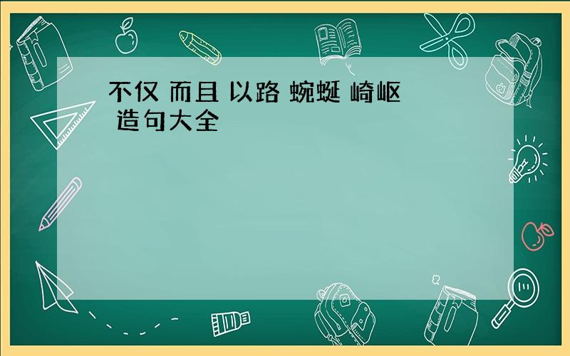 不仅 而且 以路 蜿蜒 崎岖 造句大全