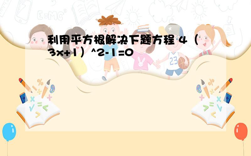 利用平方根解决下题方程 4（3x+1）^2-1=0