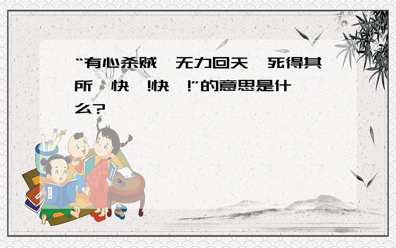 “有心杀贼,无力回天,死得其所,快哉!快哉!”的意思是什么?