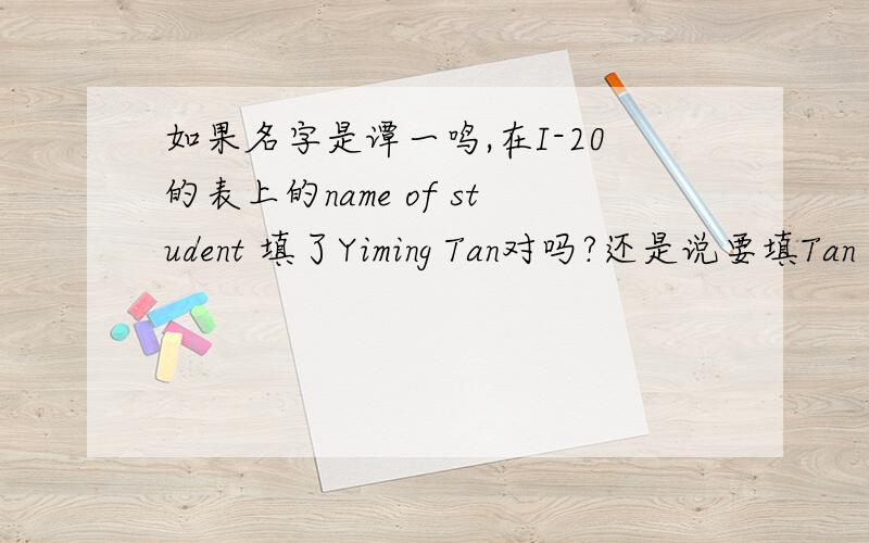 如果名字是谭一鸣,在I-20的表上的name of student 填了Yiming Tan对吗?还是说要填Tan Yi