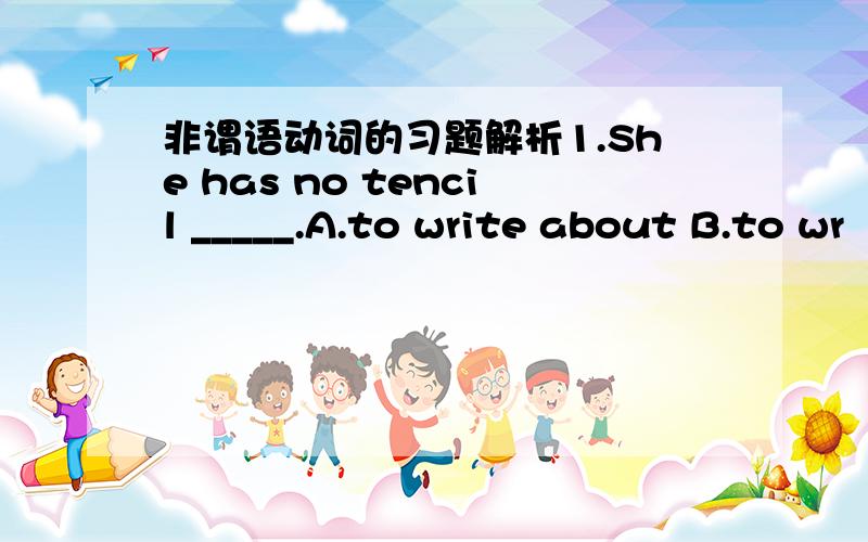 非谓语动词的习题解析1.She has no tencil _____.A.to write about B.to wr