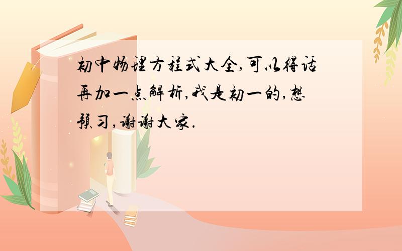 初中物理方程式大全,可以得话再加一点解析,我是初一的,想预习,谢谢大家.