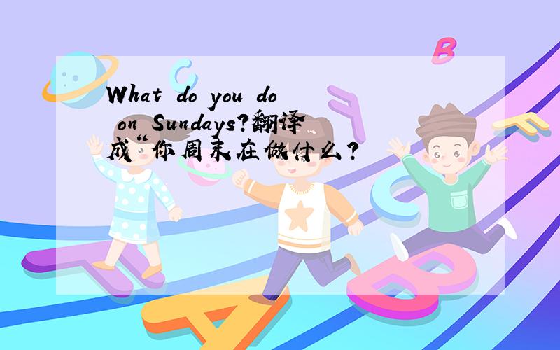 What do you do on Sundays?翻译成“你周末在做什么?