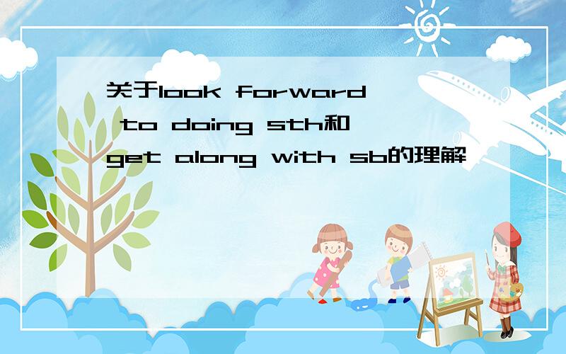 关于look forward to doing sth和get along with sb的理解