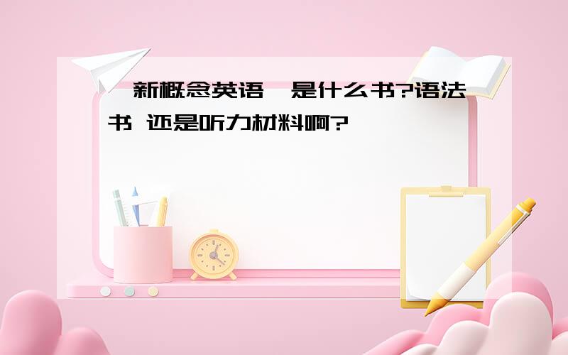 《新概念英语》是什么书?语法书 还是听力材料啊?