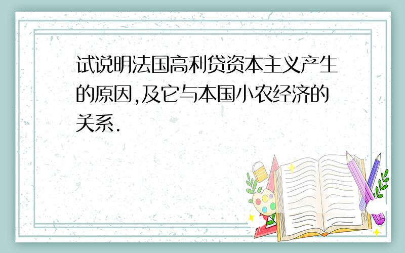 试说明法国高利贷资本主义产生的原因,及它与本国小农经济的关系.