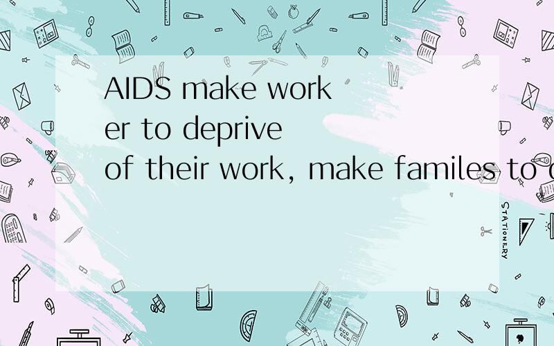 AIDS make worker to deprive of their work, make familes to d