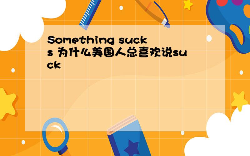 Something sucks 为什么美国人总喜欢说suck