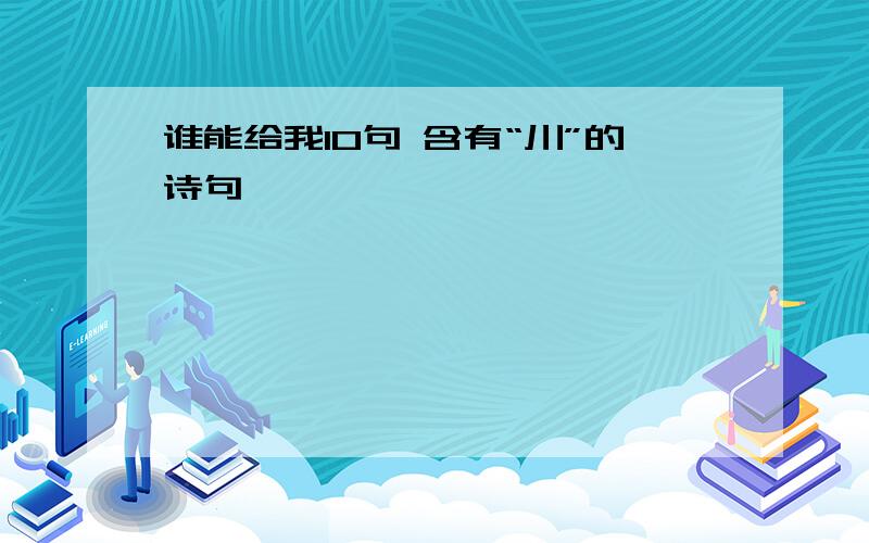 谁能给我10句 含有“川”的诗句