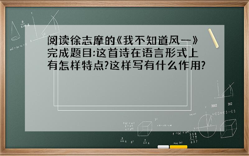 阅读徐志摩的《我不知道风一》完成题目:这首诗在语言形式上有怎样特点?这样写有什么作用?