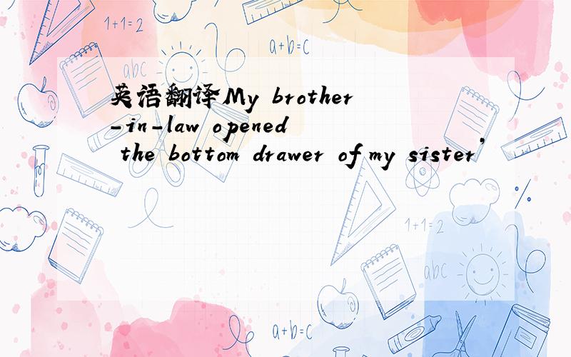 英语翻译My brother-in-law opened the bottom drawer of my sister’