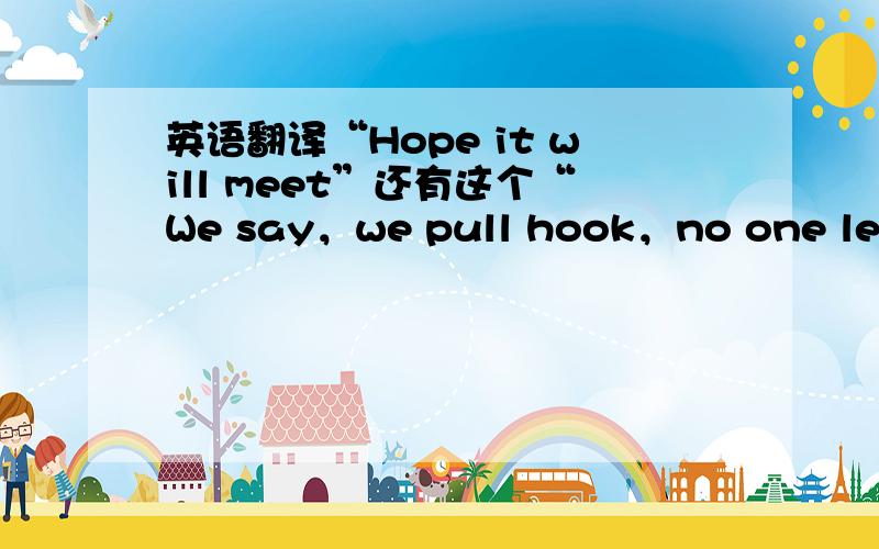 英语翻译“Hope it will meet”还有这个“We say，we pull hook，no one left”