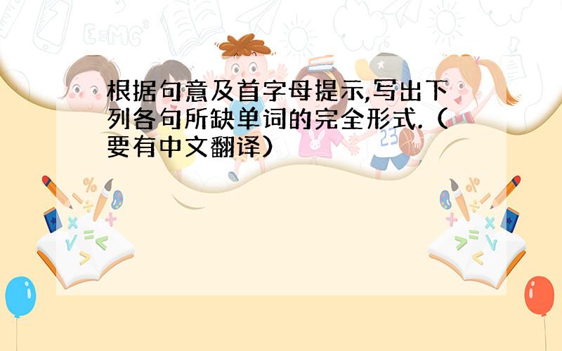 根据句意及首字母提示,写出下列各句所缺单词的完全形式.（要有中文翻译）