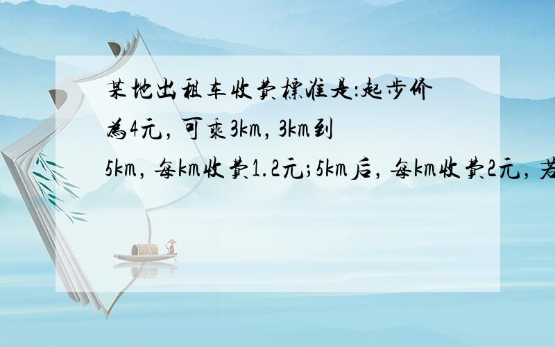 某地出租车收费标准是：起步价为4元，可乘3km，3km到5km，每km收费1.2元；5km后，每km收费2元，若某人乘坐