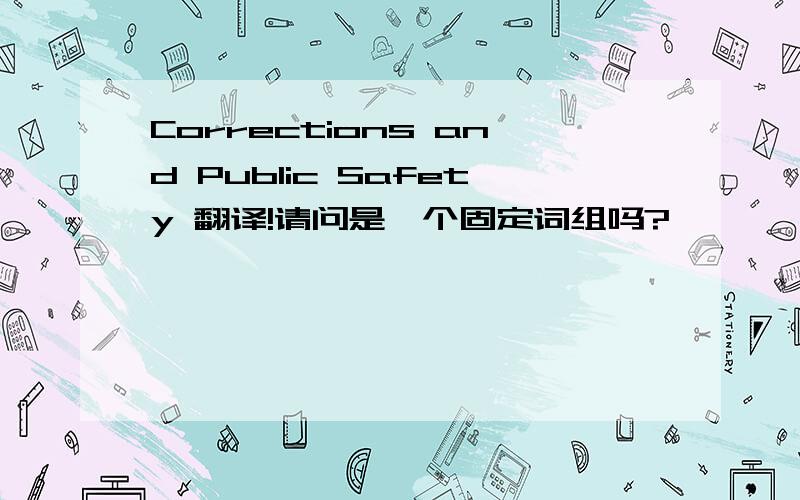 Corrections and Public Safety 翻译!请问是一个固定词组吗?