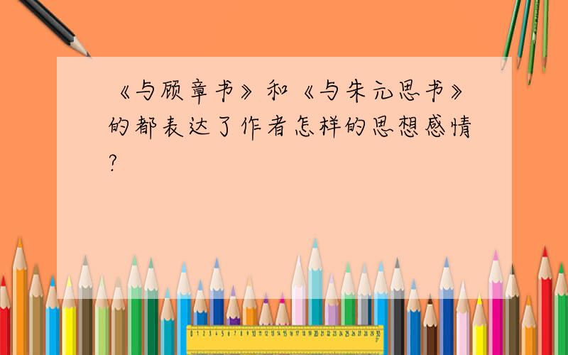 《与顾章书》和《与朱元思书》的都表达了作者怎样的思想感情?