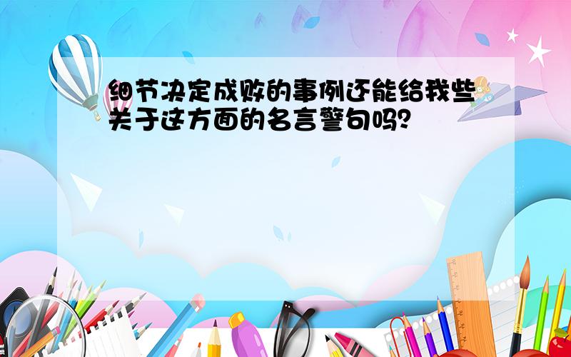 细节决定成败的事例还能给我些关于这方面的名言警句吗？