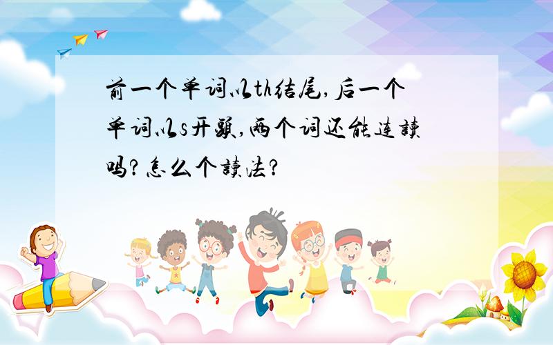 前一个单词以th结尾,后一个单词以s开头,两个词还能连读吗?怎么个读法?