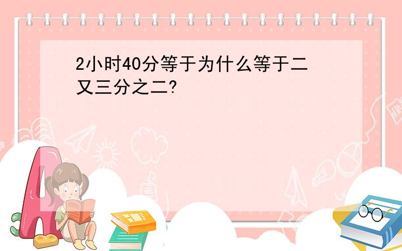 2小时40分等于为什么等于二又三分之二?