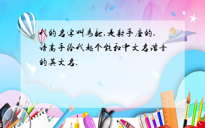 我的名字叫马驰,是射手座的,请高手给我起个能和中文名谐音的英文名.