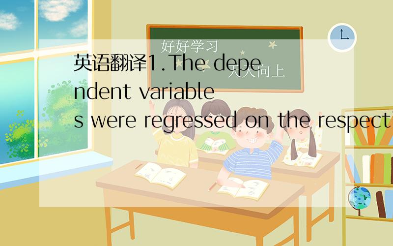 英语翻译1.The dependent variables were regressed on the respecti