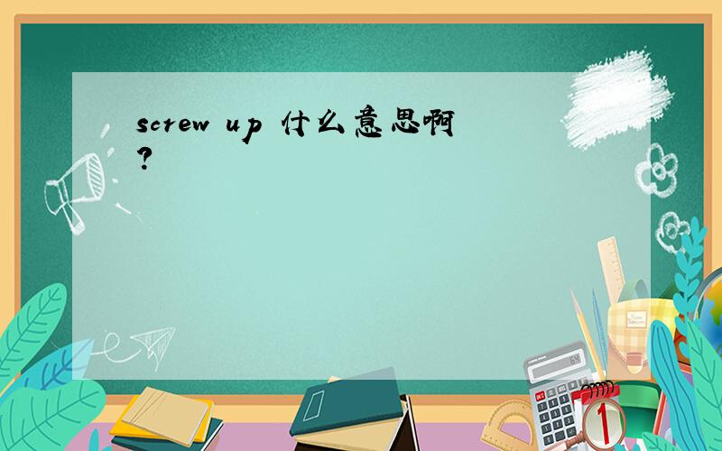 screw up 什么意思啊?