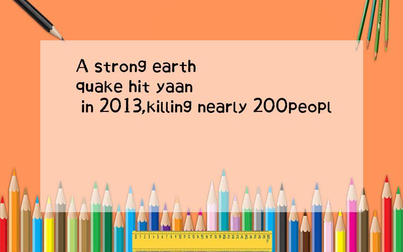 A strong earthquake hit yaan in 2013,killing nearly 200peopl