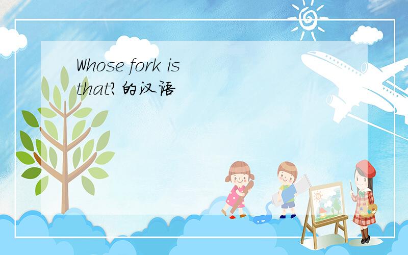 Whose fork is that?的汉语