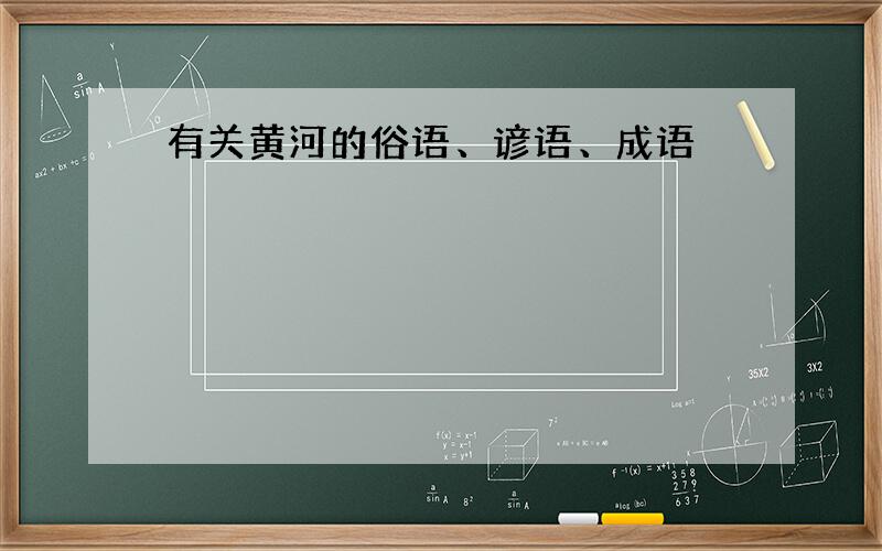 有关黄河的俗语、谚语、成语