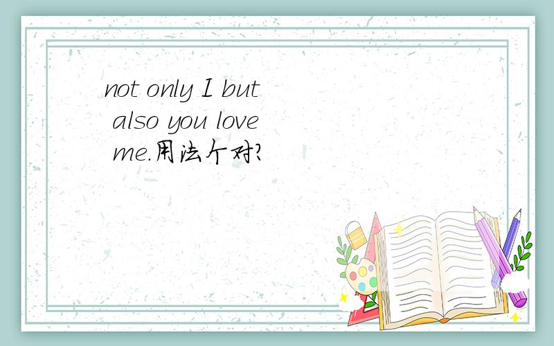 not only I but also you love me.用法个对?