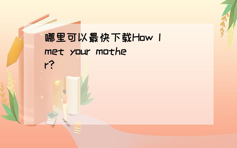 哪里可以最快下载How I met your mother?