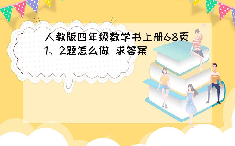 人教版四年级数学书上册68页1、2题怎么做 求答案