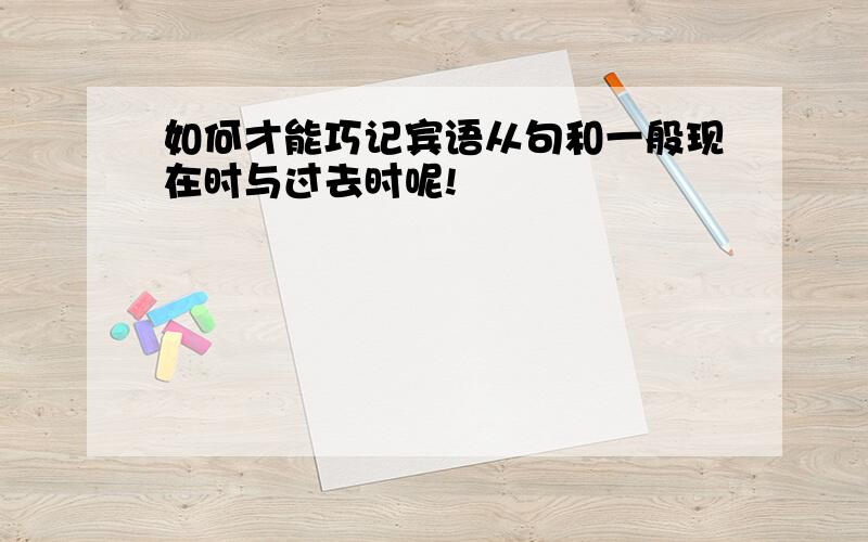 如何才能巧记宾语从句和一般现在时与过去时呢!