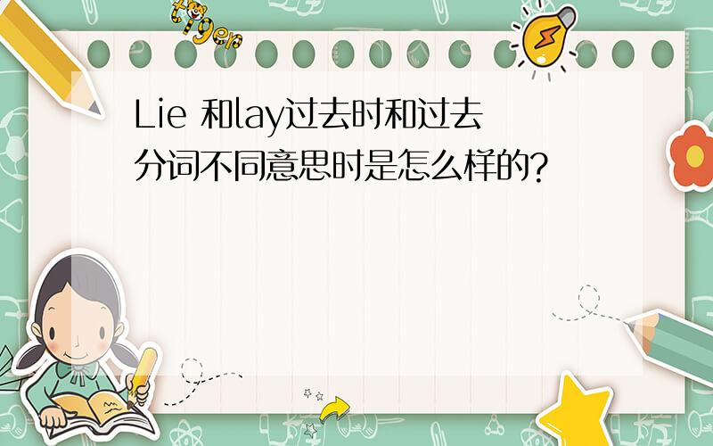 Lie 和lay过去时和过去分词不同意思时是怎么样的?