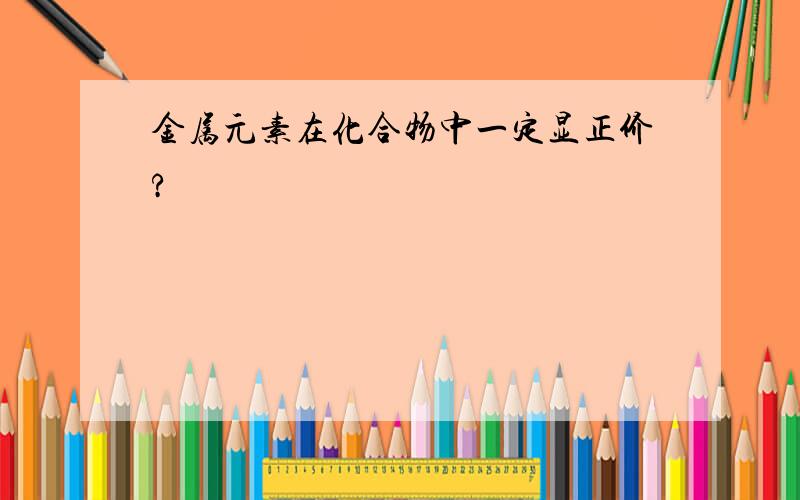 金属元素在化合物中一定显正价?