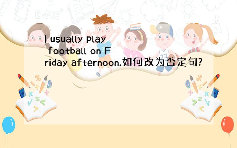 I usually play football on Friday afternoon.如何改为否定句?