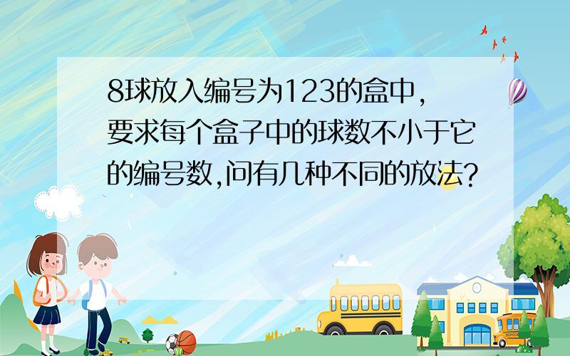 8球放入编号为123的盒中,要求每个盒子中的球数不小于它的编号数,问有几种不同的放法?