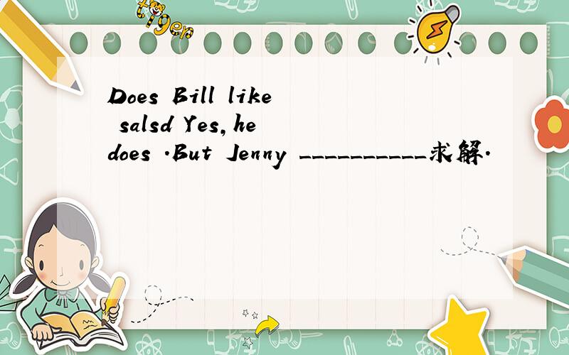 Does Bill like salsd Yes,he does .But Jenny __________求解.