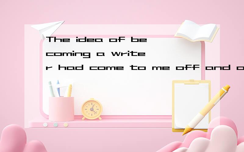 The idea of becoming a writer had come to me off and on sinc