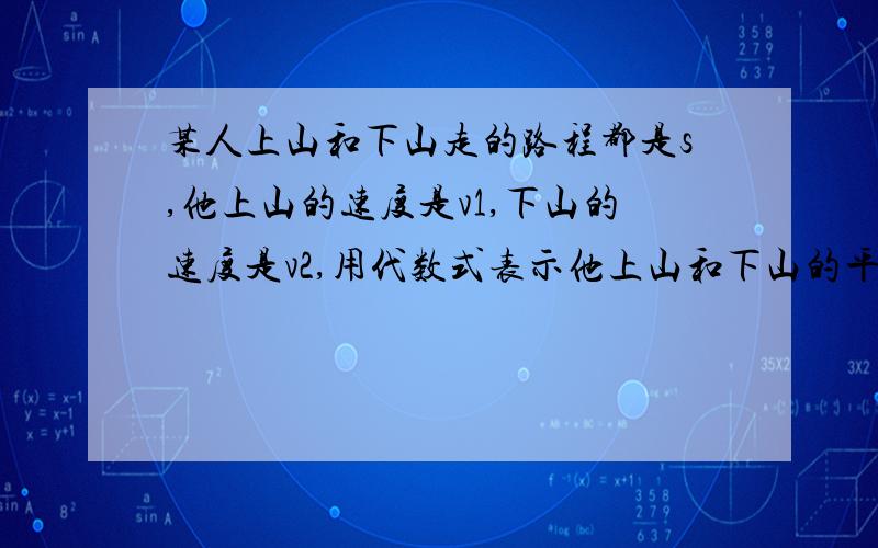 某人上山和下山走的路程都是s,他上山的速度是v1,下山的速度是v2,用代数式表示他上山和下山的平均速度.