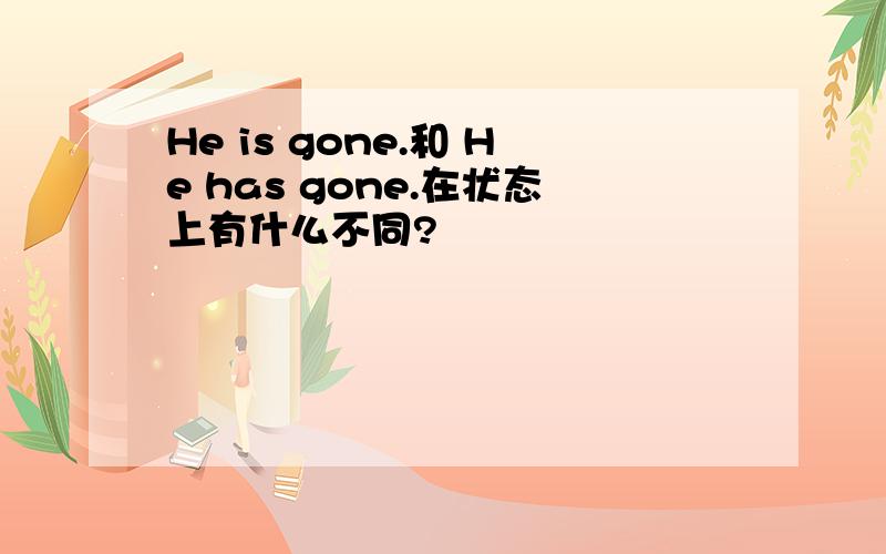 He is gone.和 He has gone.在状态上有什么不同?