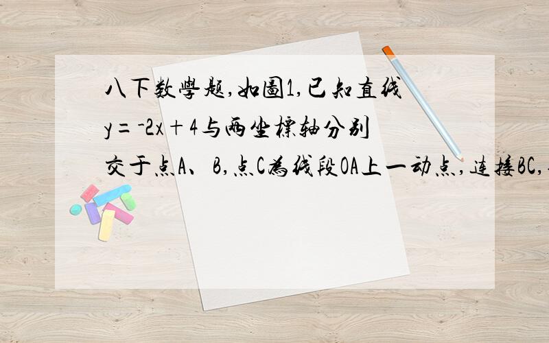 八下数学题,如图1,已知直线y=-2x+4与两坐标轴分别交于点A、B,点C为线段OA上一动点,连接BC,作BC的中垂线分